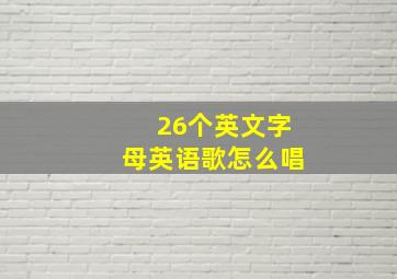 26个英文字母英语歌怎么唱