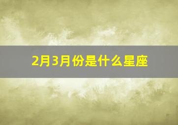 2月3月份是什么星座