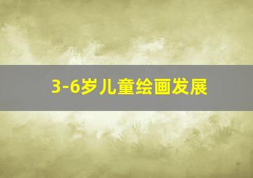 3-6岁儿童绘画发展