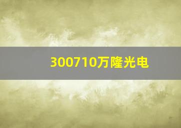 300710万隆光电