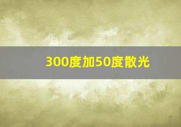 300度加50度散光