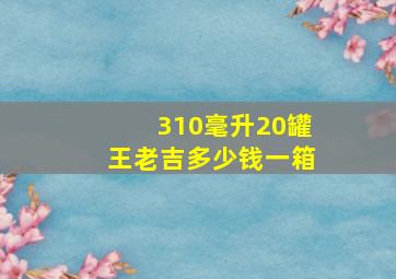 310毫升20罐王老吉多少钱一箱