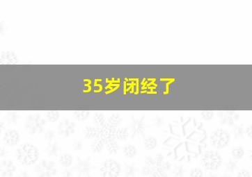 35岁闭经了