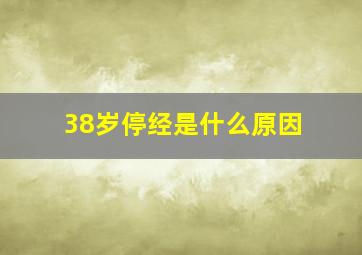 38岁停经是什么原因