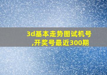 3d基本走势图试机号,开奖号最近300期