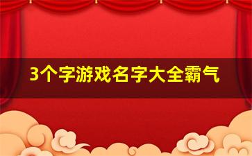 3个字游戏名字大全霸气