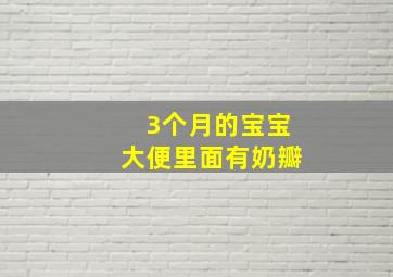 3个月的宝宝大便里面有奶瓣