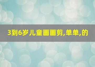 3到6岁儿童画画剪,单单,的