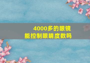 4000多的眼镜能控制眼睛度数吗