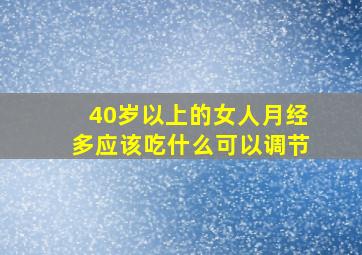 40岁以上的女人月经多应该吃什么可以调节