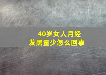 40岁女人月经发黑量少怎么回事