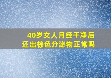 40岁女人月经干净后还出棕色分泌物正常吗