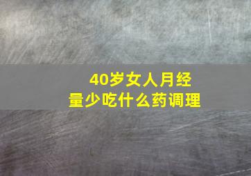 40岁女人月经量少吃什么药调理