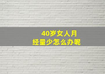 40岁女人月经量少怎么办呢