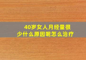 40岁女人月经量很少什么原因呢怎么治疗