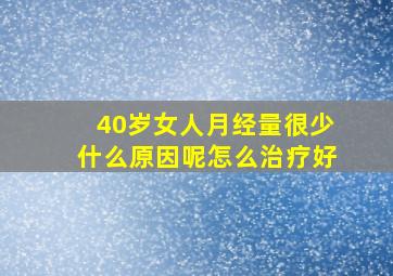 40岁女人月经量很少什么原因呢怎么治疗好