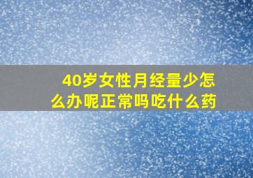 40岁女性月经量少怎么办呢正常吗吃什么药