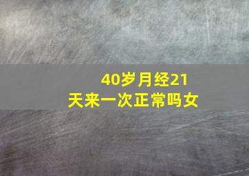 40岁月经21天来一次正常吗女