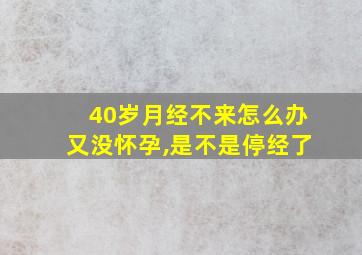 40岁月经不来怎么办又没怀孕,是不是停经了