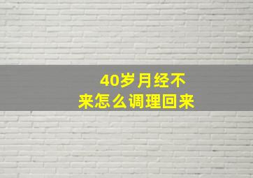 40岁月经不来怎么调理回来