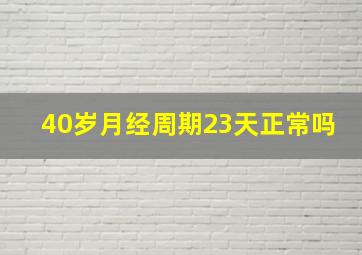 40岁月经周期23天正常吗