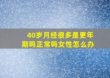 40岁月经很多是更年期吗正常吗女性怎么办