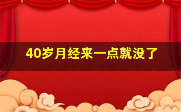 40岁月经来一点就没了