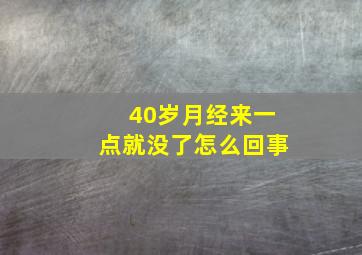 40岁月经来一点就没了怎么回事