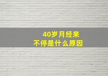 40岁月经来不停是什么原因