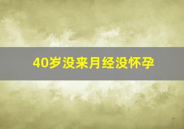 40岁没来月经没怀孕