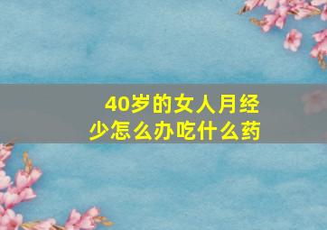 40岁的女人月经少怎么办吃什么药