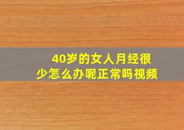 40岁的女人月经很少怎么办呢正常吗视频