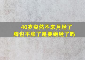 40岁突然不来月经了胸也不胀了是要绝经了吗