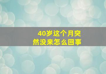 40岁这个月突然没来怎么回事