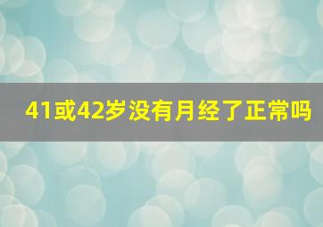 41或42岁没有月经了正常吗