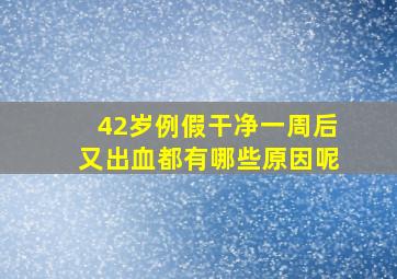 42岁例假干净一周后又出血都有哪些原因呢