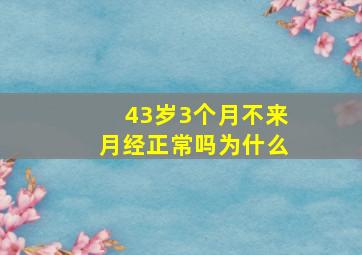 43岁3个月不来月经正常吗为什么