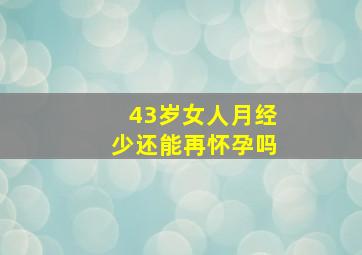 43岁女人月经少还能再怀孕吗