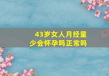 43岁女人月经量少会怀孕吗正常吗