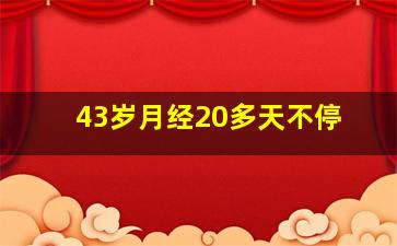 43岁月经20多天不停