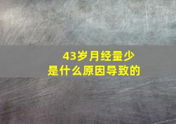 43岁月经量少是什么原因导致的