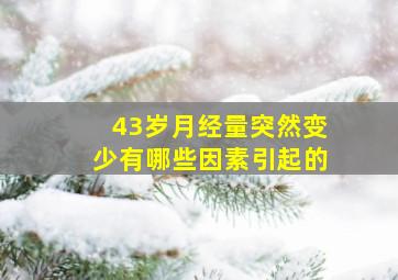 43岁月经量突然变少有哪些因素引起的