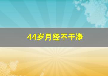 44岁月经不干净