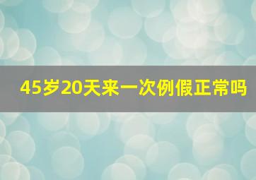 45岁20天来一次例假正常吗