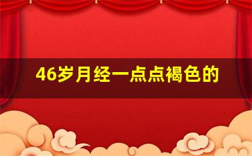 46岁月经一点点褐色的