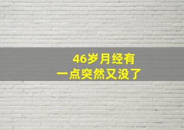 46岁月经有一点突然又没了