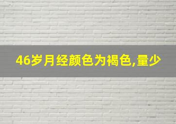 46岁月经颜色为褐色,量少