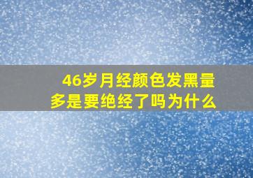 46岁月经颜色发黑量多是要绝经了吗为什么