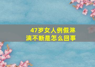 47岁女人例假淋漓不断是怎么回事