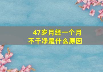 47岁月经一个月不干净是什么原因